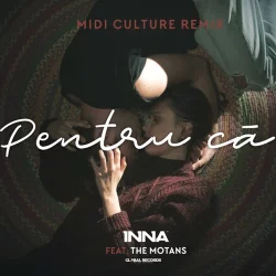 INNA & The Motans - Pentru Ca (Midi Culture Remix)