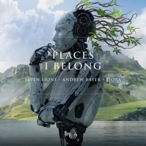 Seven Lions & Andrew Bayer & Fiora - Places I Belong