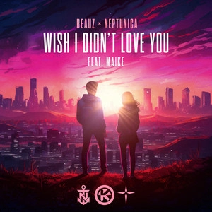 BEAUZ & Neptunica feat. Maike - Wish I Didn't Love You