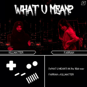 Farrah & KiLLMATTER - WHAT U MEAN!