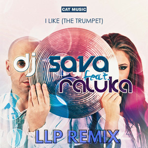 DJ Sava & Raluka - I Like (The Trumpet) (LLP Remix)