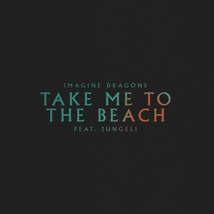 Imagine Dragons - Take Me To The Beach (feat. Jungeli)