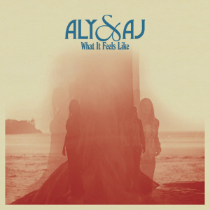 Aly & AJ - What It Feels Like