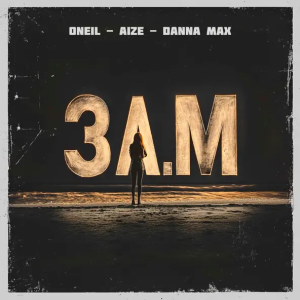 ONEIL & Aize & Danna Max - 3 A.M