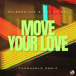 Pulsedriver & Sal De Sol - Move Your Love (Topmodelz Remix)