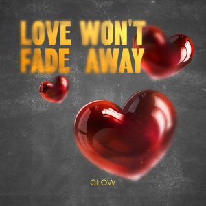 Glow - Love Won't Fade Away