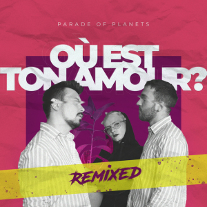 Parade of Planets - Où Est Ton Amour? (Dj Sasha Born Extended Remix)