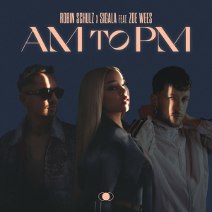 Robin Schulz & Sigala & Zoe Wees - AM to PM