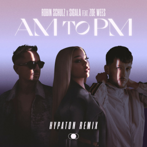 Robin Schulz & Sigala & Zoe Wees - AM to PM (Hypaton Remix)