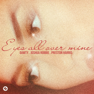 Dawty & Joshua Robbie & Preston Harris - Eyes All Over Mine