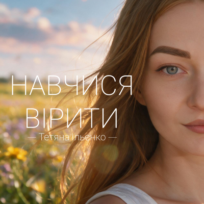 Тетяна Ільєнко  - Навчися вірити